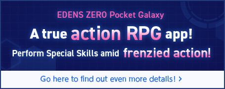 EDENS ZERO Pocket Galaxy A true action RPG app! Perform Special Skills amid frenzied action!